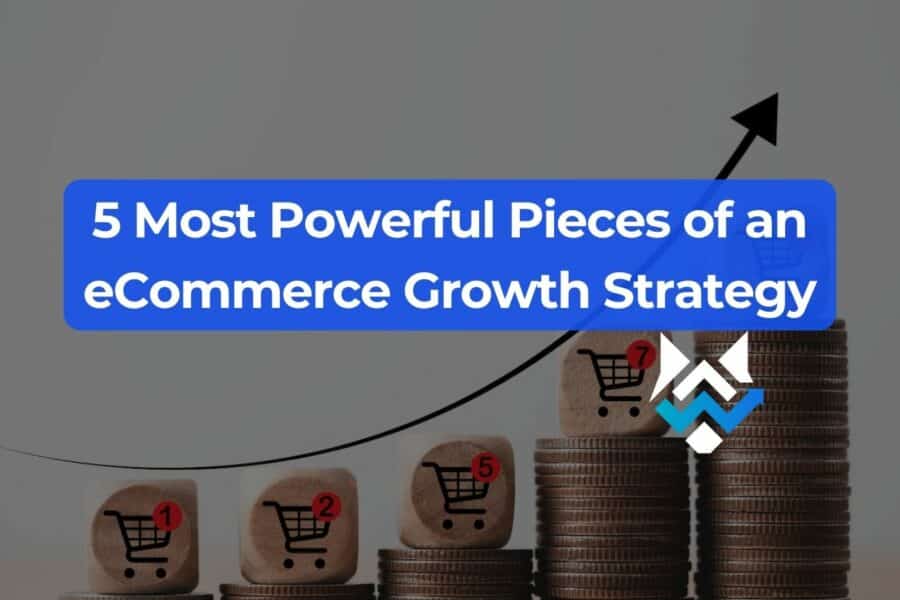 5 Most Powerful Pieces of an eCommerce Growth Strategy